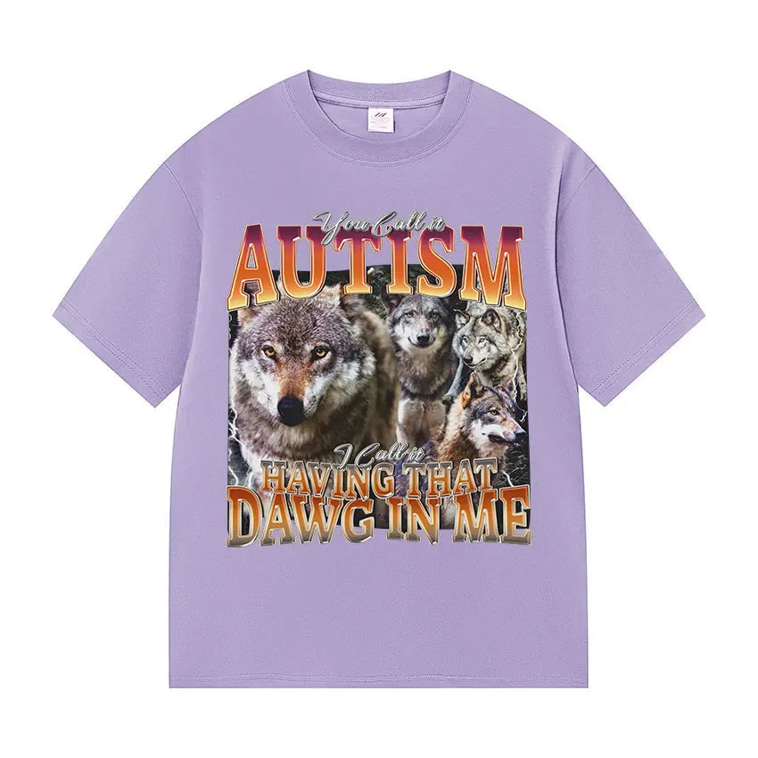 You Call It Autism I Call It Having That Dawg in Me Funny Wolf Meme T Shirt Men's Vintage Cotton Short Sleeve T-shirt Streetwear