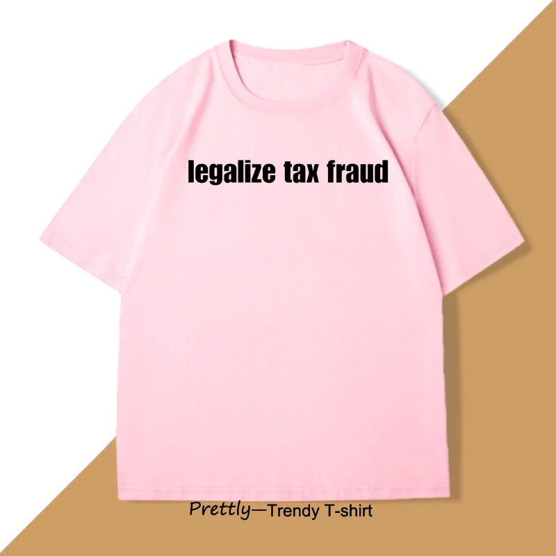 Legalize Tax Fraud Funny T-Shirts Men Women Casaul Cotton Short Sleeve O Neck Tshirts Unisex Graphic T Shirts Streetwear Tops