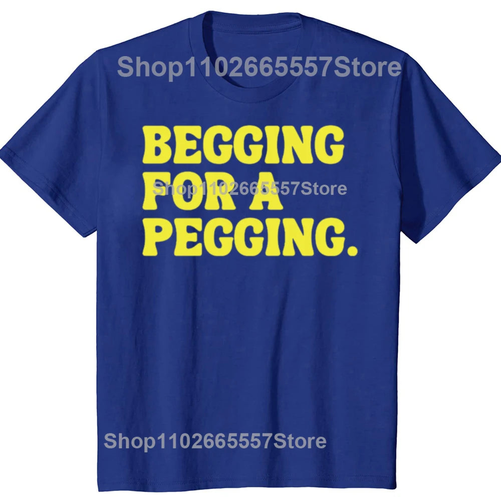 Beggin for A Peggin T Shirt Funny Slang Meme Adult Jokes T-shirts EU Size 100% Cotton Casual Y2k Unisex Tee Tops Summer Style