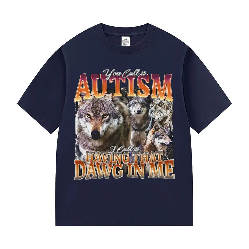You Call It Autism I Call It Having That Dawg in Me Funny Wolf Meme T Shirt Men's Vintage Cotton Short Sleeve T-shirt Streetwear