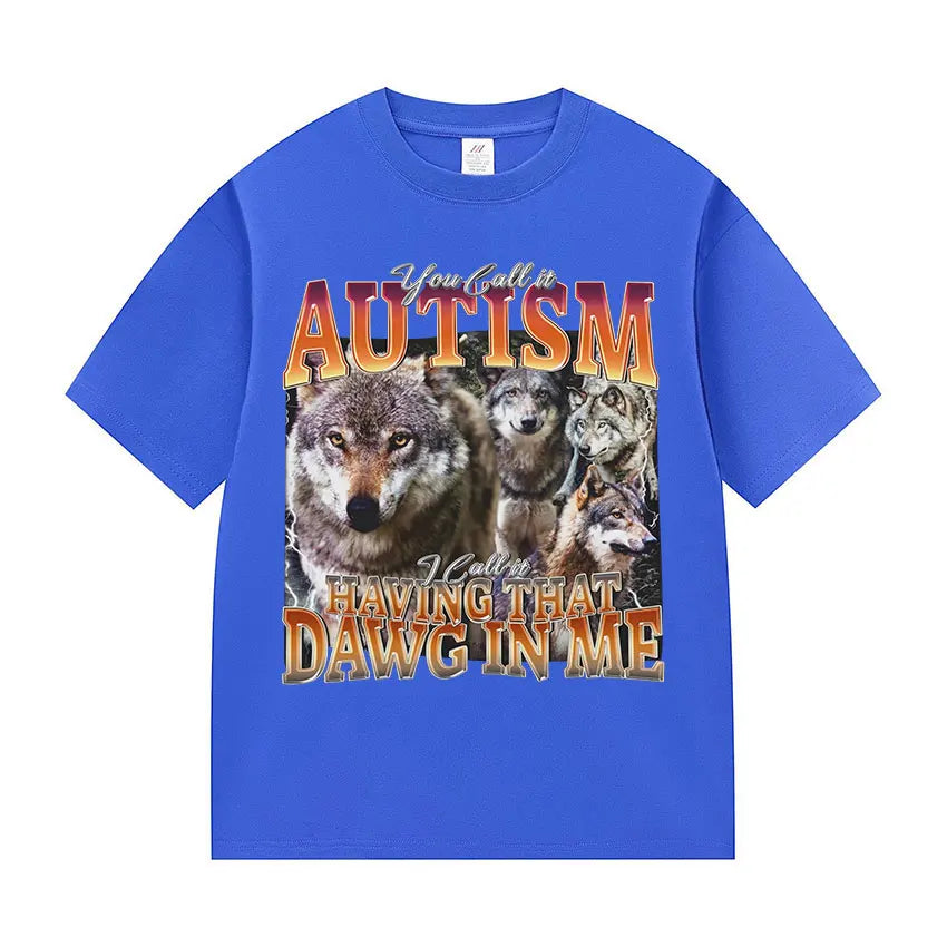 You Call It Autism I Call It Having That Dawg in Me Funny Wolf Meme T Shirt Men's Vintage Cotton Short Sleeve T-shirt Streetwear