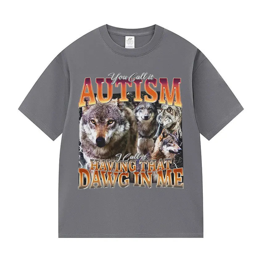 You Call It Autism I Call It Having That Dawg in Me Funny Wolf Meme T Shirt Men's Vintage Cotton Short Sleeve T-shirt Streetwear