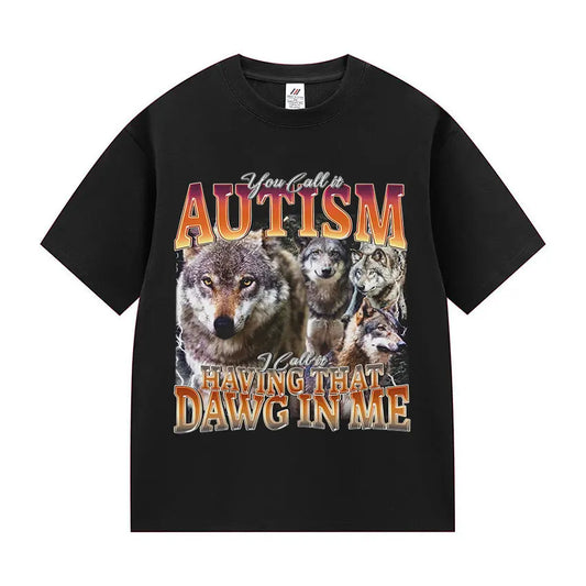 You Call It Autism I Call It Having That Dawg in Me Funny Wolf Meme T Shirt Men's Vintage Cotton Short Sleeve T-shirt Streetwear