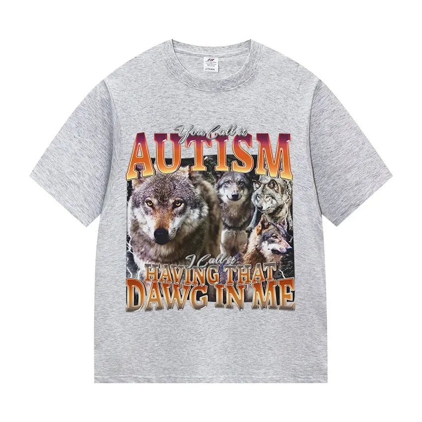 You Call It Autism I Call It Having That Dawg in Me Funny Wolf Meme T Shirt Men's Vintage Cotton Short Sleeve T-shirt Streetwear