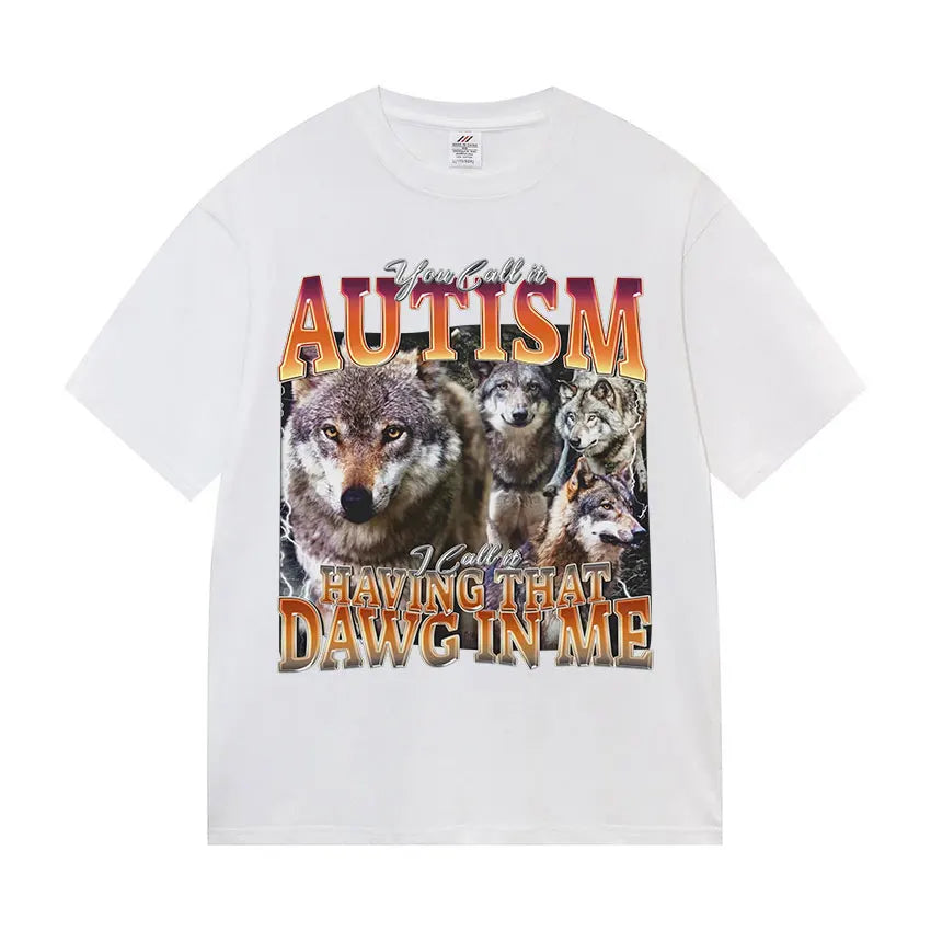 You Call It Autism I Call It Having That Dawg in Me Funny Wolf Meme T Shirt Men's Vintage Cotton Short Sleeve T-shirt Streetwear