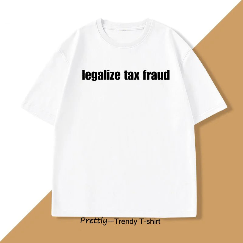 Legalize Tax Fraud Funny T-Shirts Men Women Casaul Cotton Short Sleeve O Neck Tshirts Unisex Graphic T Shirts Streetwear Tops