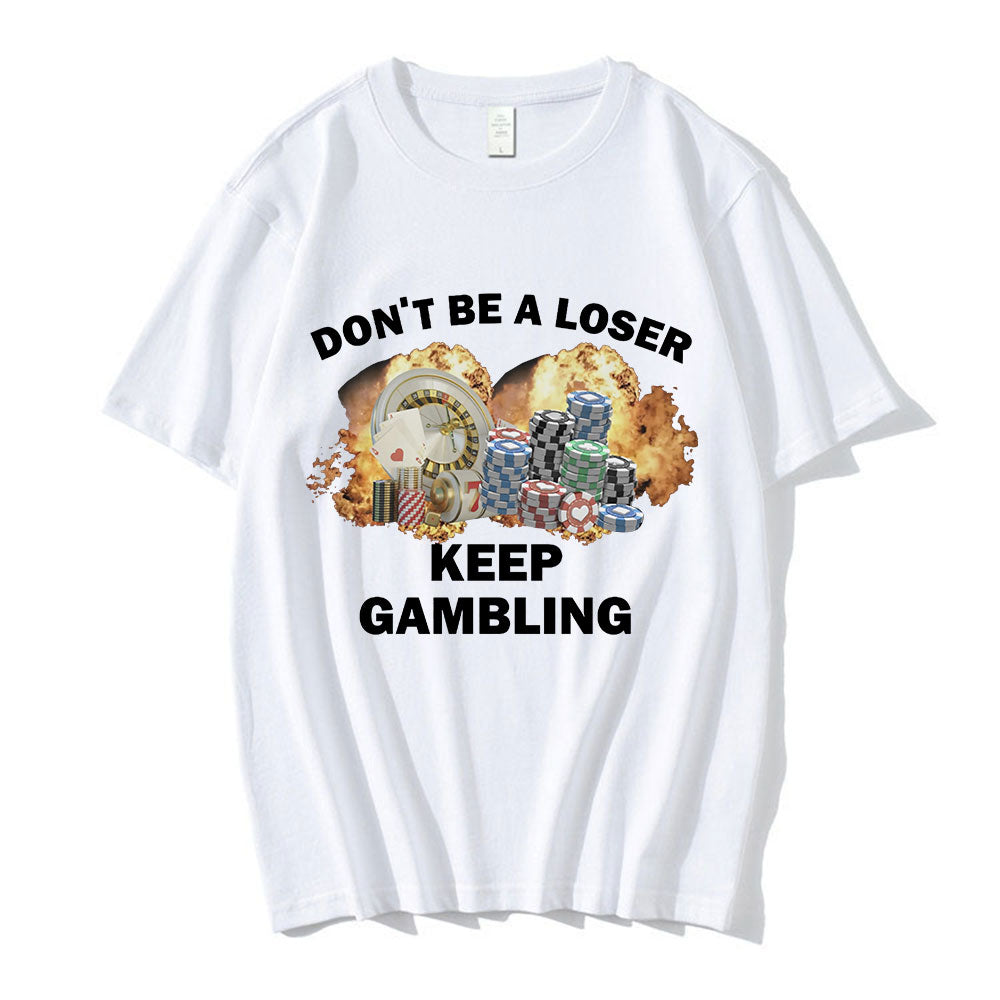 Don't Be A Loser Keep Gambling Meme T Shirt Men's Fashion Hip Hop T-shirt Casual Cotton Short Sleeve Oversized T Shirts Unisex