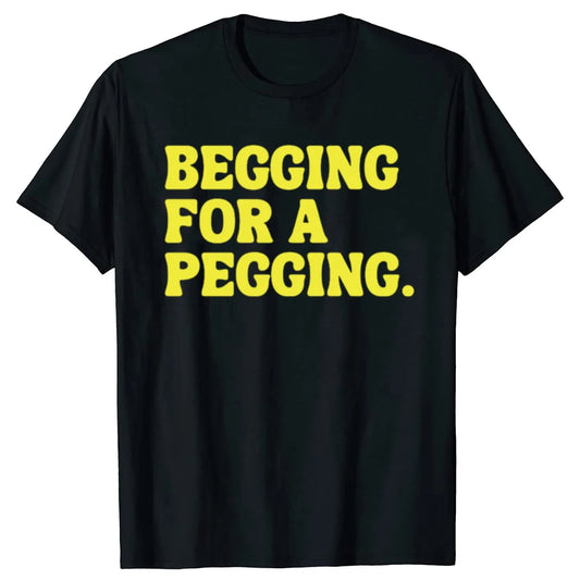 Beggin for A Peggin T Shirt Funny Slang Meme Adult Jokes T-shirts EU Size 100% Cotton Casual Y2k Unisex Tee Tops Summer Style