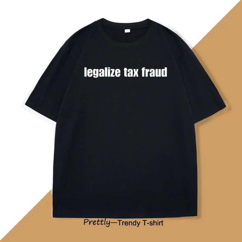 Legalize Tax Fraud Funny T-Shirts Men Women Casaul Cotton Short Sleeve O Neck Tshirts Unisex Graphic T Shirts Streetwear Tops