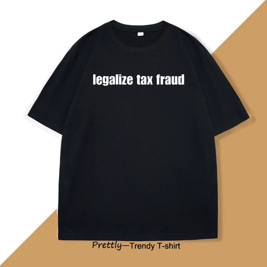 Legalize Tax Fraud Funny T-Shirts Men Women Casaul Cotton Short Sleeve O Neck Tshirts Unisex Graphic T Shirts Streetwear Tops