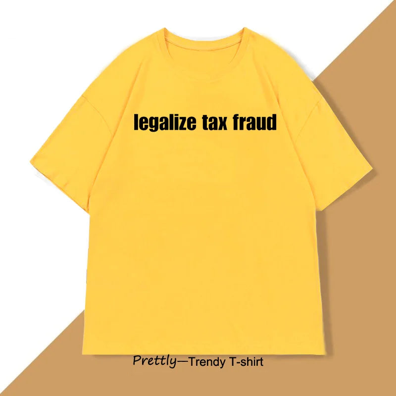Legalize Tax Fraud Funny T-Shirts Men Women Casaul Cotton Short Sleeve O Neck Tshirts Unisex Graphic T Shirts Streetwear Tops
