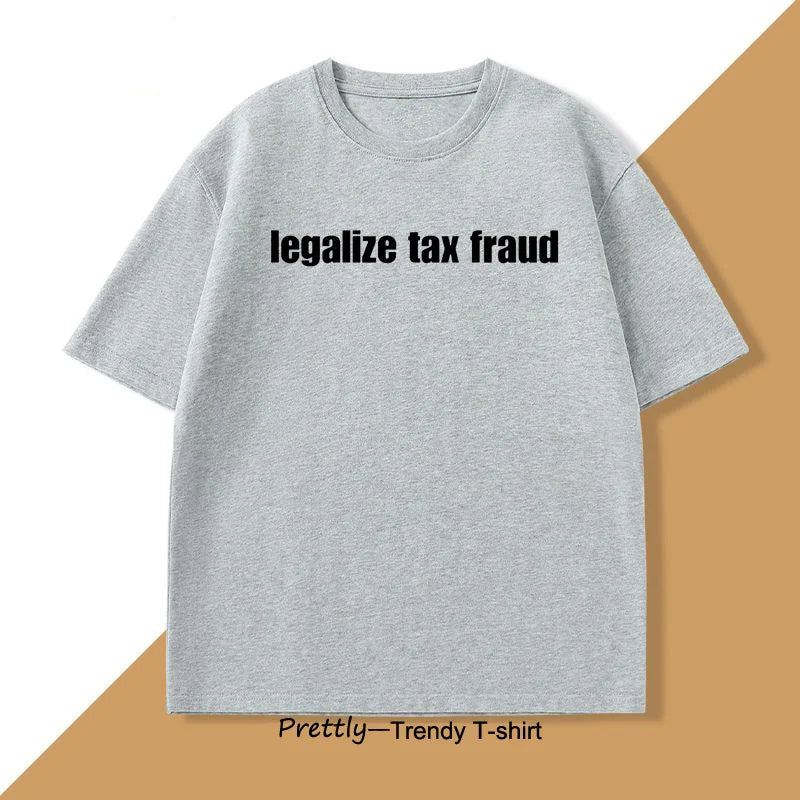 Legalize Tax Fraud Funny T-Shirts Men Women Casaul Cotton Short Sleeve O Neck Tshirts Unisex Graphic T Shirts Streetwear Tops