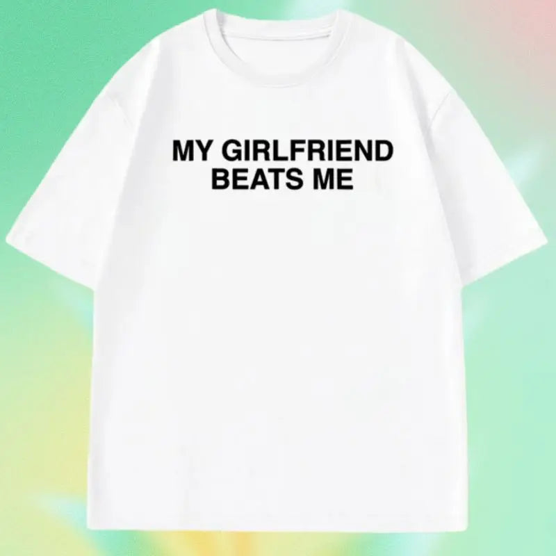 My Girlfriend Beats Me T-Shirt Short Sleeve Funny Relationship T Shirt Humor Love Tee Shirt Clothing Loose Tees