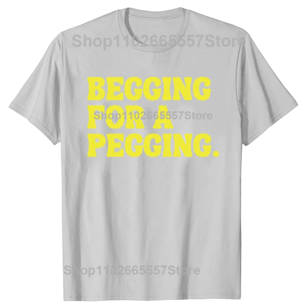 Beggin for A Peggin T Shirt Funny Slang Meme Adult Jokes T-shirts EU Size 100% Cotton Casual Y2k Unisex Tee Tops Summer Style