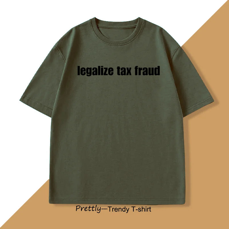 Legalize Tax Fraud Funny T-Shirts Men Women Casaul Cotton Short Sleeve O Neck Tshirts Unisex Graphic T Shirts Streetwear Tops