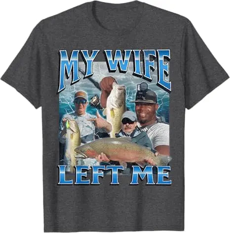 My Wife Left Me Funny Offensive Fishing Meme Bootleg Graphic T-Shirt Men's Fashion Fisherman Saying Tee Summer Outdoor Clothes