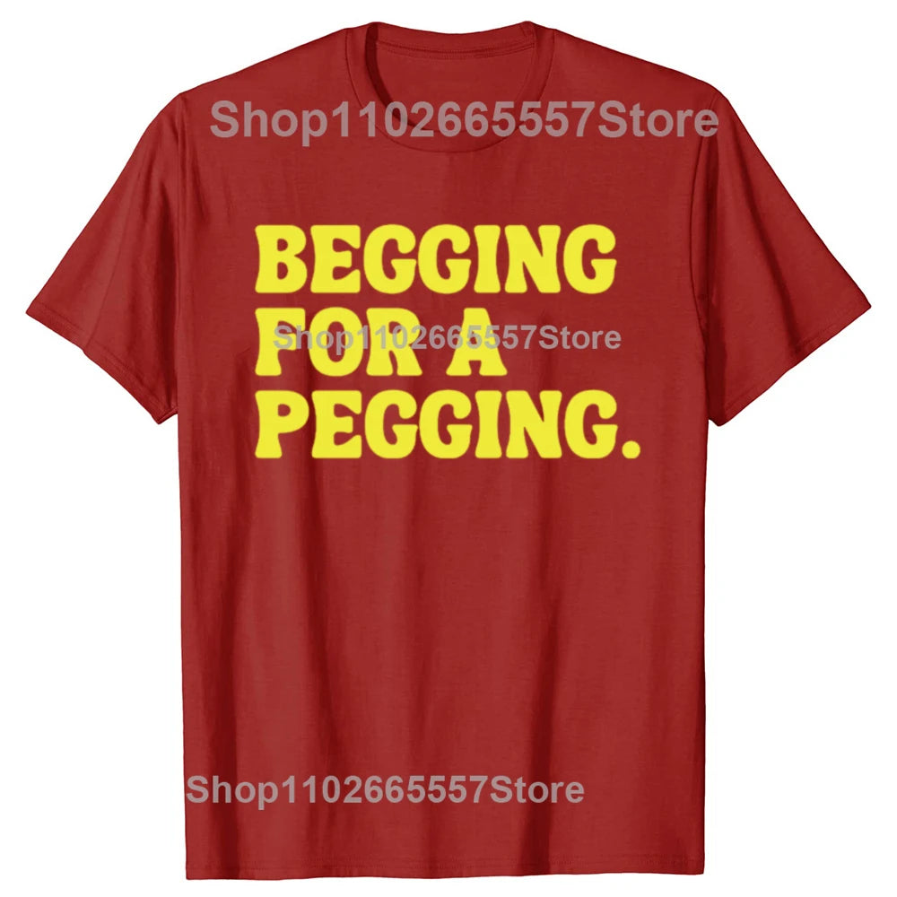 Beggin for A Peggin T Shirt Funny Slang Meme Adult Jokes T-shirts EU Size 100% Cotton Casual Y2k Unisex Tee Tops Summer Style
