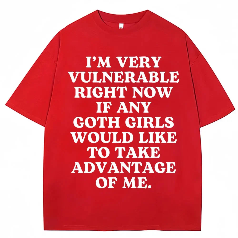 Funny Joke T Shirt I'm Very Vulnerable Right Now If Any Goth Girls Would Like To Take Advantage of Me T-shirt Loose  Tees