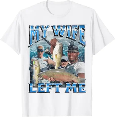 My Wife Left Me Funny Offensive Fishing Meme Bootleg Graphic T-Shirt Men's Fashion Fisherman Saying Tee Summer Outdoor Clothes