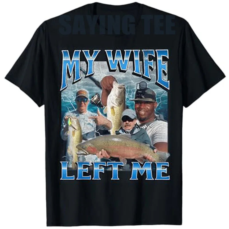 My Wife Left Me Funny Offensive Fishing Meme Bootleg Graphic T-Shirt Men's Fashion Fisherman Saying Tee Summer Outdoor Clothes