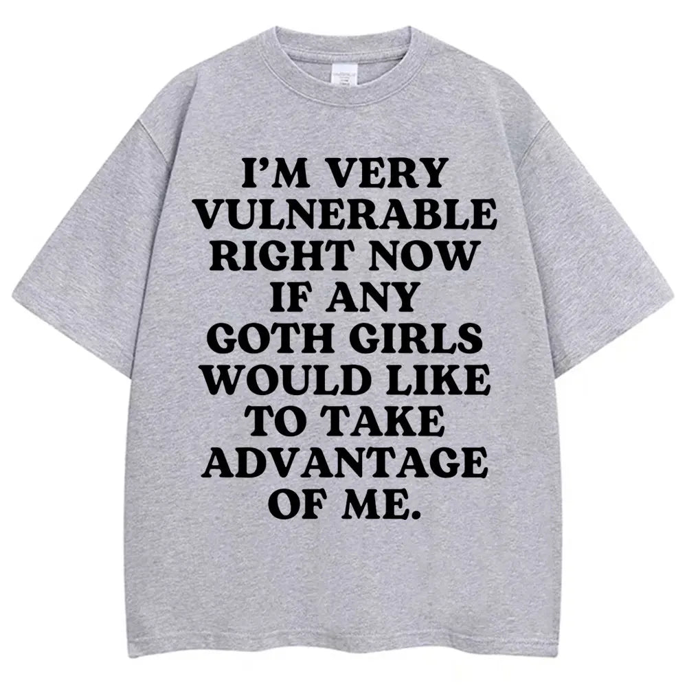 Funny Joke T Shirt I'm Very Vulnerable Right Now If Any Goth Girls Would Like To Take Advantage of Me T-shirt Loose  Tees