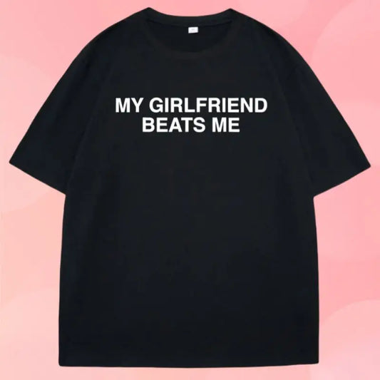 My Girlfriend Beats Me T-Shirt Short Sleeve Funny Relationship T Shirt Humor Love Tee Shirt Clothing Loose Tees