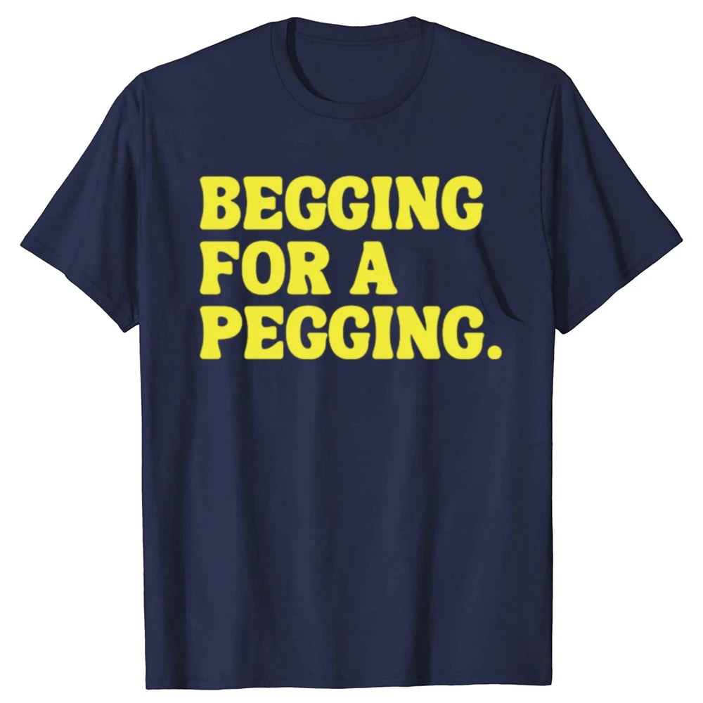 Beggin for A Peggin T Shirt Funny Slang Meme Adult Jokes T-shirts EU Size 100% Cotton Casual Y2k Unisex Tee Tops Summer Style