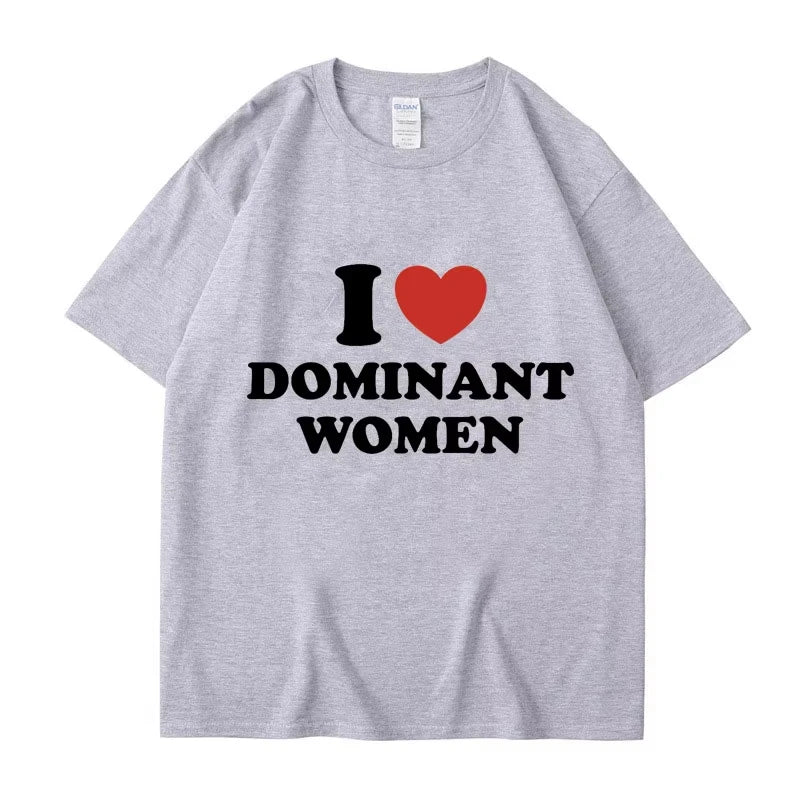 I Love Dominant Women Graphic Print T Shirt Funny Casual Summer Personality Short Sleeve Fashion Cotton T Shirts Streetwear