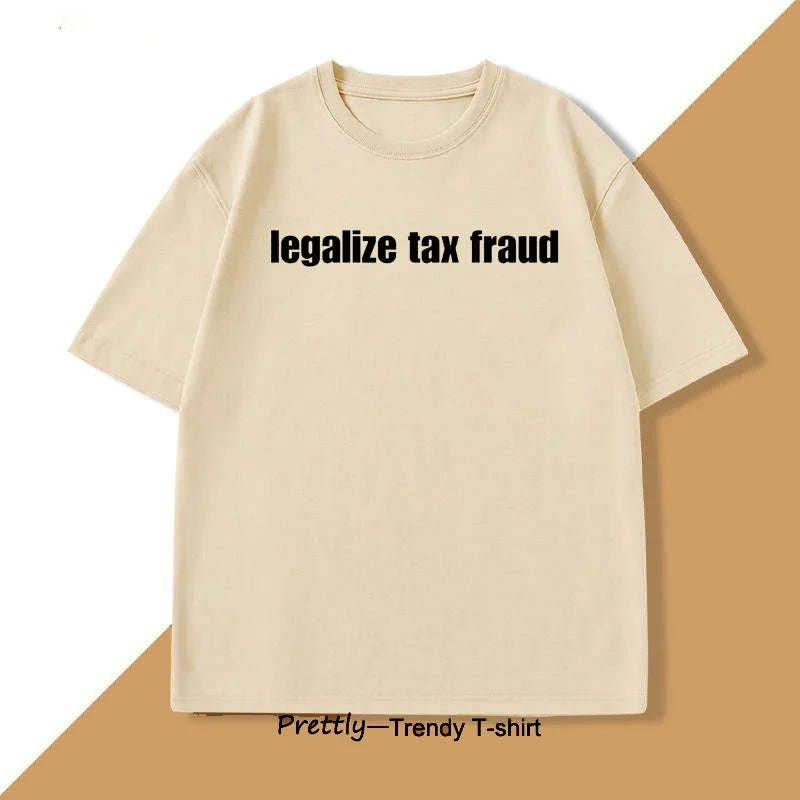Legalize Tax Fraud Funny T-Shirts Men Women Casaul Cotton Short Sleeve O Neck Tshirts Unisex Graphic T Shirts Streetwear Tops
