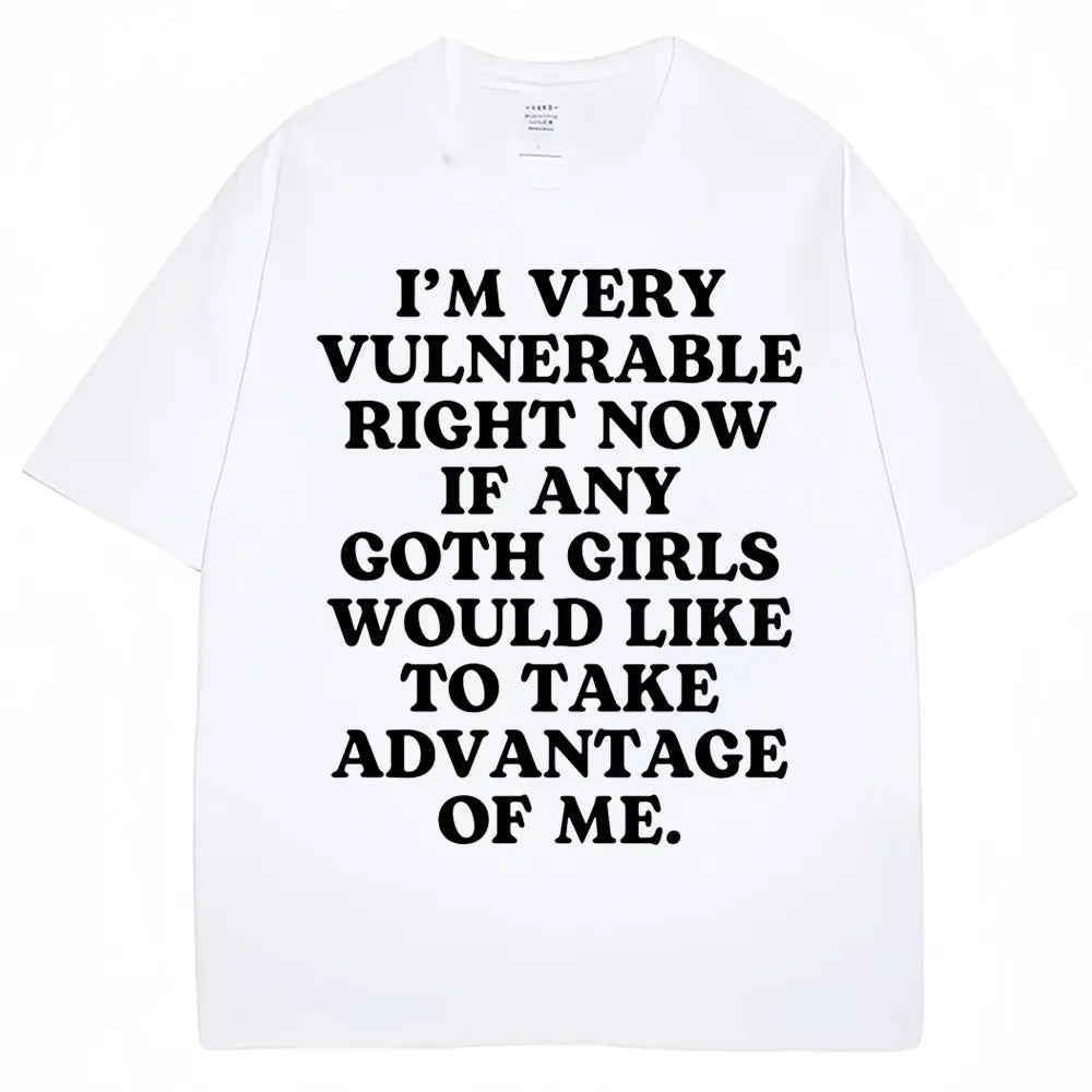 Funny Joke T Shirt I'm Very Vulnerable Right Now If Any Goth Girls Would Like To Take Advantage of Me T-shirt Loose  Tees