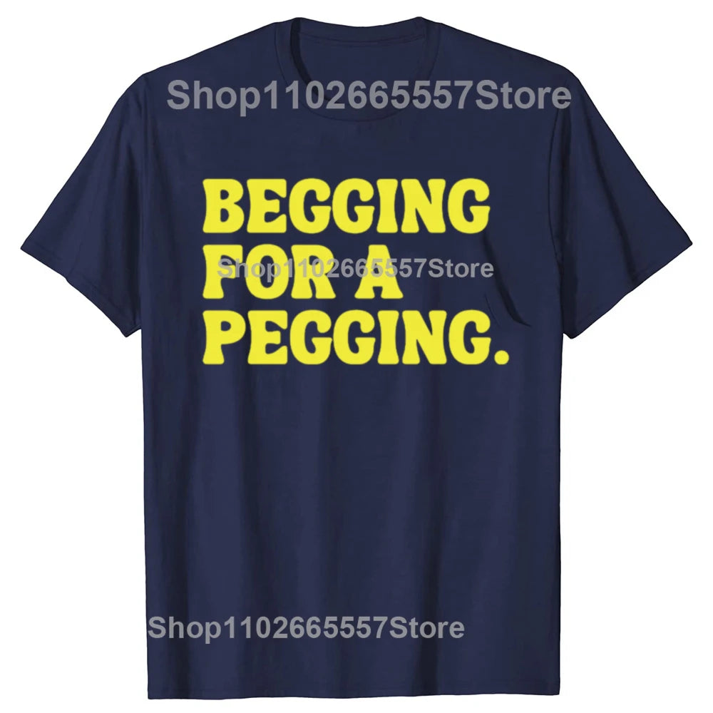 Beggin for A Peggin T Shirt Funny Slang Meme Adult Jokes T-shirts EU Size 100% Cotton Casual Y2k Unisex Tee Tops Summer Style