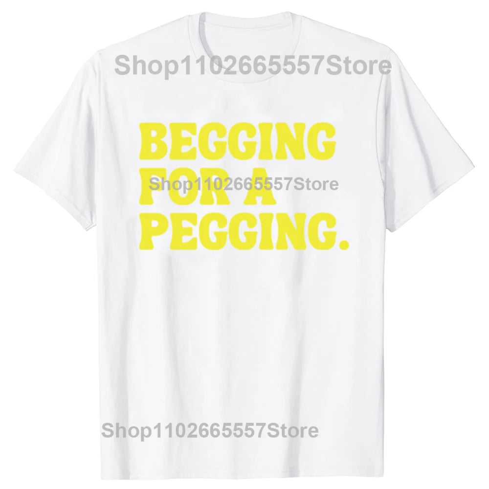 Beggin for A Peggin T Shirt Funny Slang Meme Adult Jokes T-shirts EU Size 100% Cotton Casual Y2k Unisex Tee Tops Summer Style