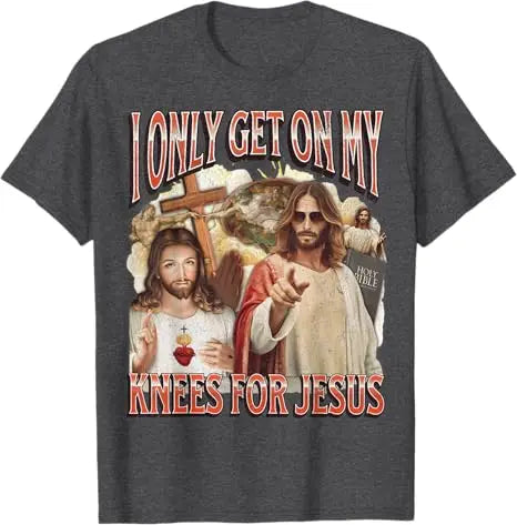 I Only Get on My Knees for Jesus Funny Offensive Adult Humor T-Shirt Easter Day Novelty Gift Catholic Saying Tee Faith Graphic