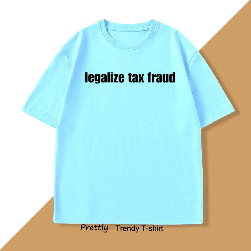Legalize Tax Fraud Funny T-Shirts Men Women Casaul Cotton Short Sleeve O Neck Tshirts Unisex Graphic T Shirts Streetwear Tops