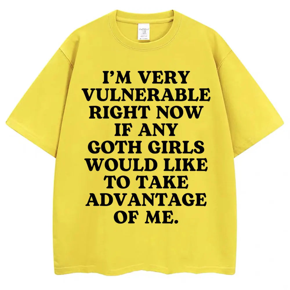 Funny Joke T Shirt I'm Very Vulnerable Right Now If Any Goth Girls Would Like To Take Advantage of Me T-shirt Loose  Tees