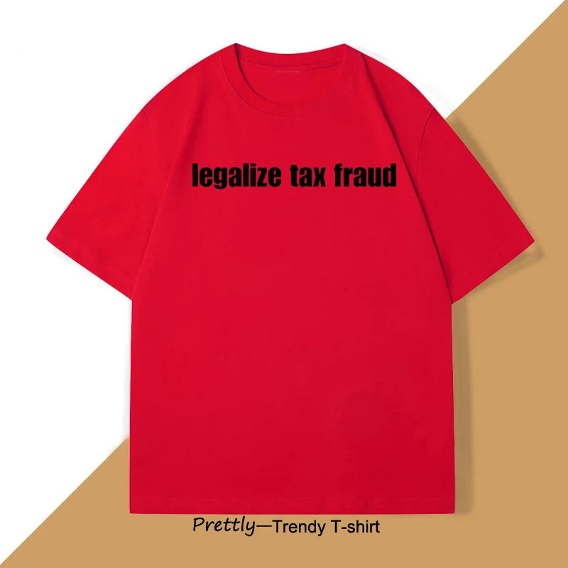 Legalize Tax Fraud Funny T-Shirts Men Women Casaul Cotton Short Sleeve O Neck Tshirts Unisex Graphic T Shirts Streetwear Tops